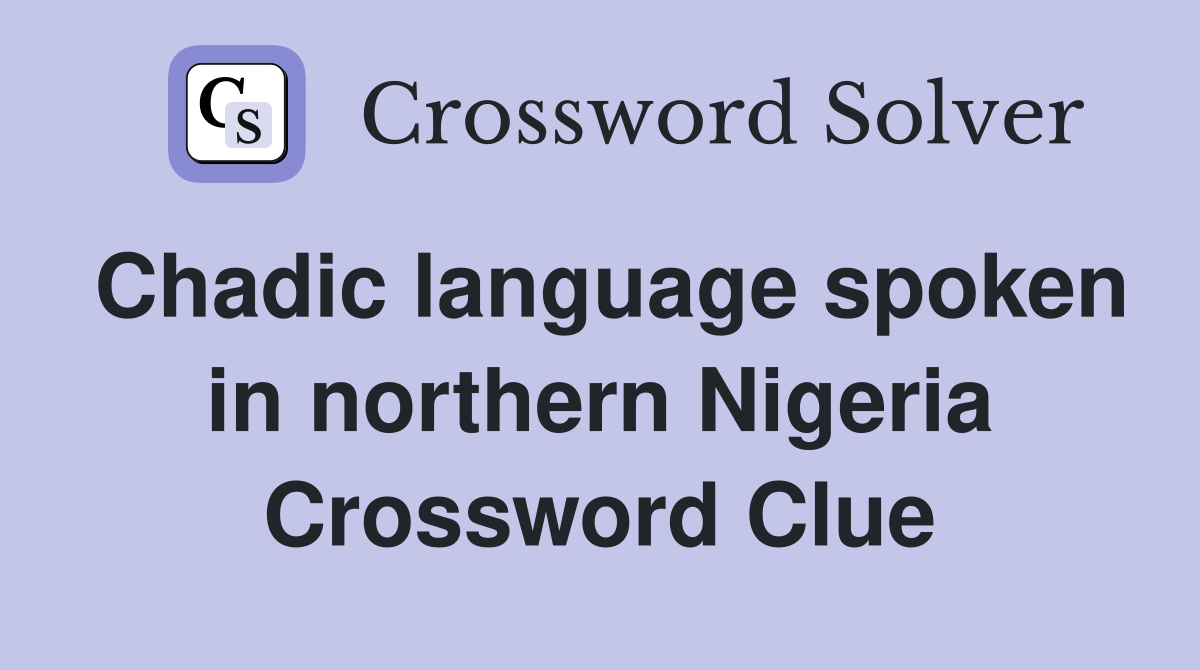Chadic language spoken in northern Nigeria Crossword Clue