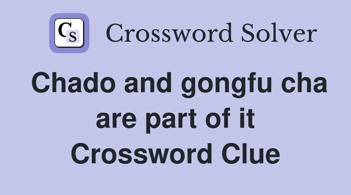 Chado and gongfu cha are part of it Crossword Clue
