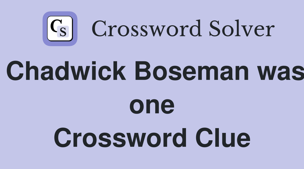 Chadwick Boseman was one Crossword Clue