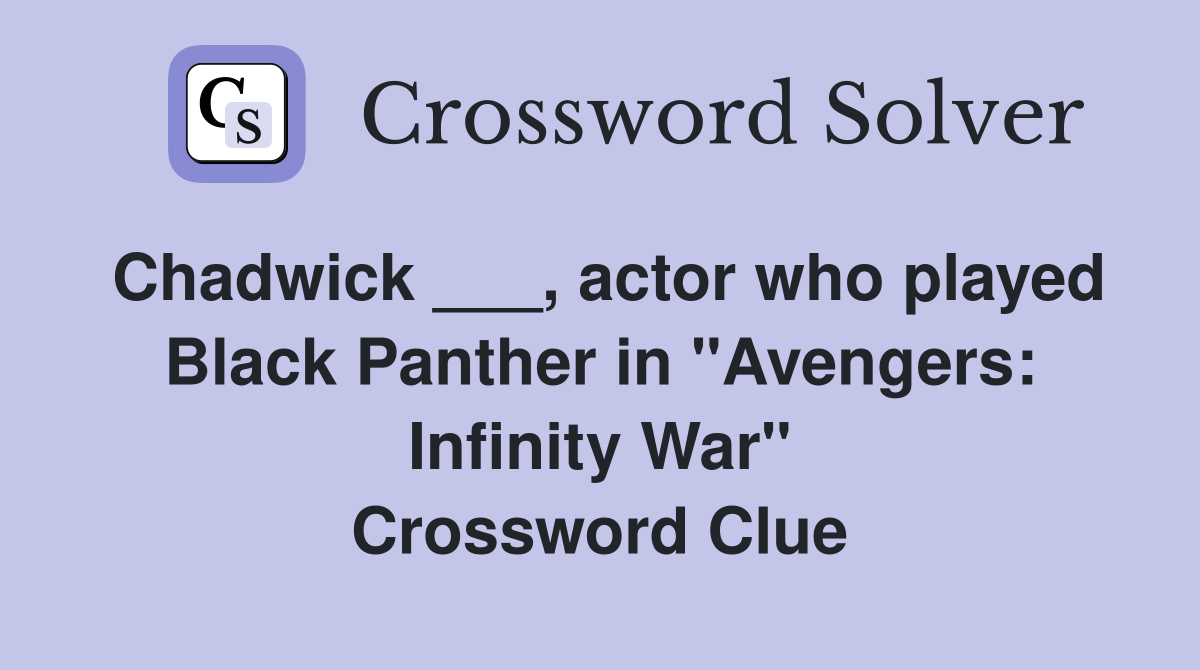 Chadwick ___, actor who played Black Panther in "Avengers: Infinity War" Crossword Clue