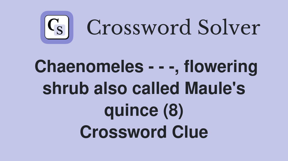 Chaenomeles - - -, flowering shrub also called Maule's quince (8) Crossword Clue