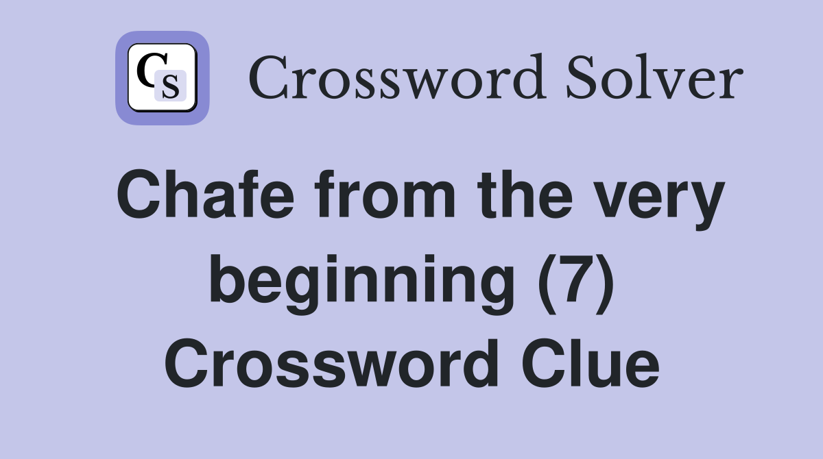 Chafe from the very beginning (7) Crossword Clue