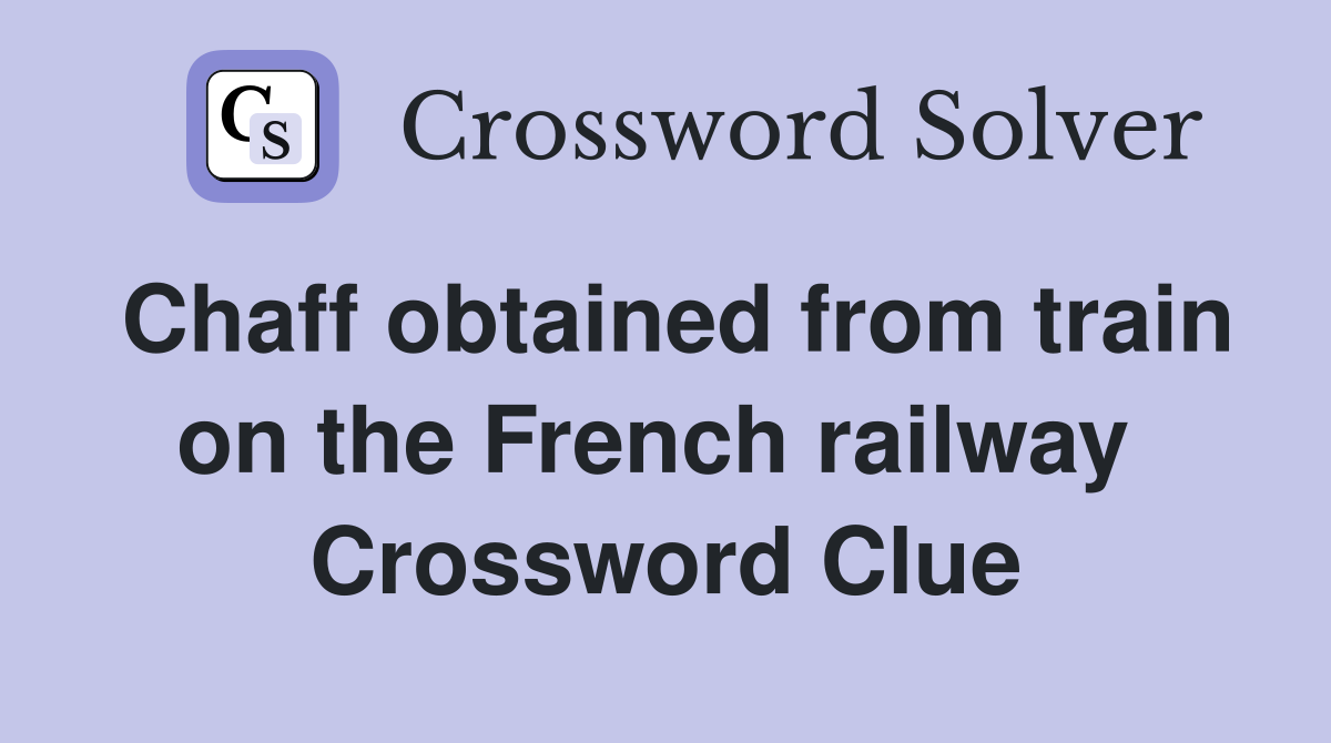 Chaff obtained from train on the French railway  Crossword Clue