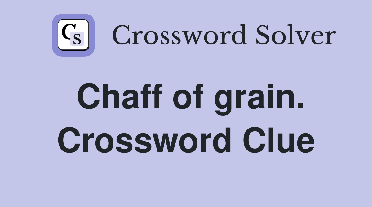 Chaff of grain. Crossword Clue