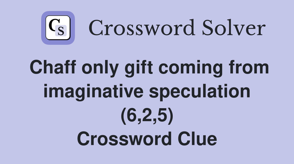 Chaff only gift coming from imaginative speculation (6,2,5) Crossword Clue