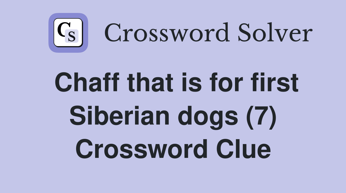 Chaff that is for first Siberian dogs (7) Crossword Clue