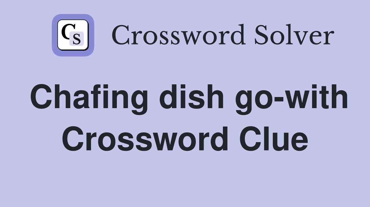 Chafing dish go-with Crossword Clue