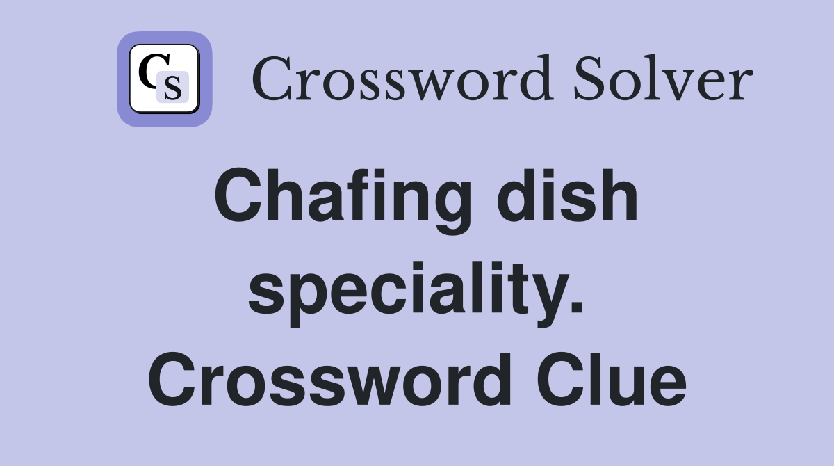 Chafing dish speciality. Crossword Clue