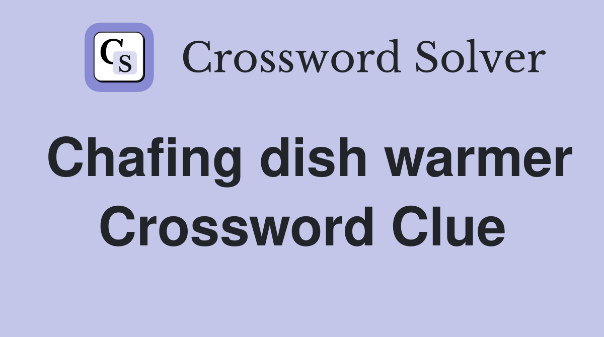 Chafing dish warmer Crossword Clue
