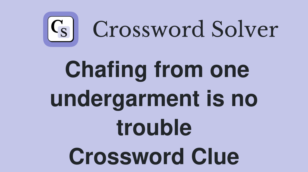 Chafing from one undergarment is no trouble Crossword Clue