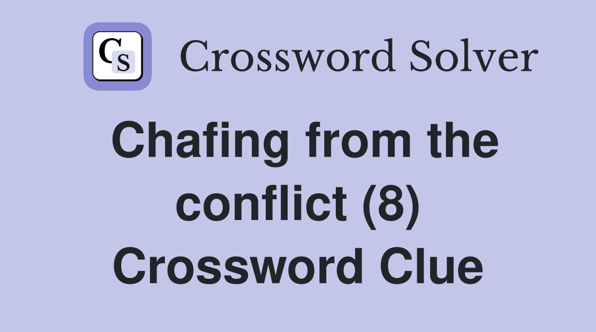 Chafing from the conflict (8) Crossword Clue
