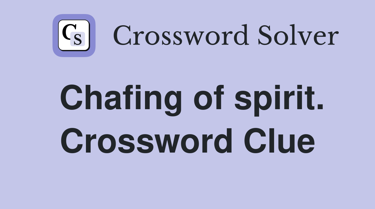 Chafing of spirit. Crossword Clue