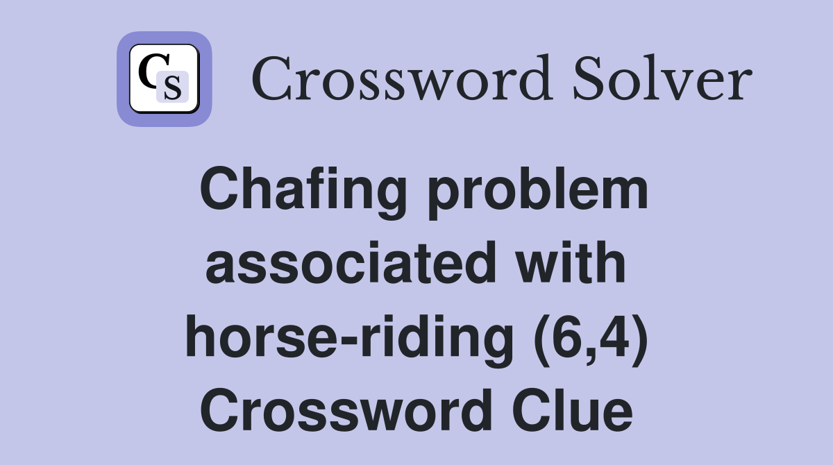Chafing problem associated with horse-riding (6,4) Crossword Clue