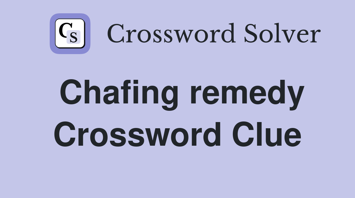 Chafing remedy Crossword Clue