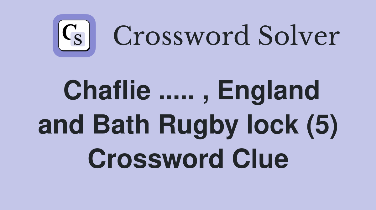 Chaflie ..... , England and Bath Rugby lock (5) Crossword Clue