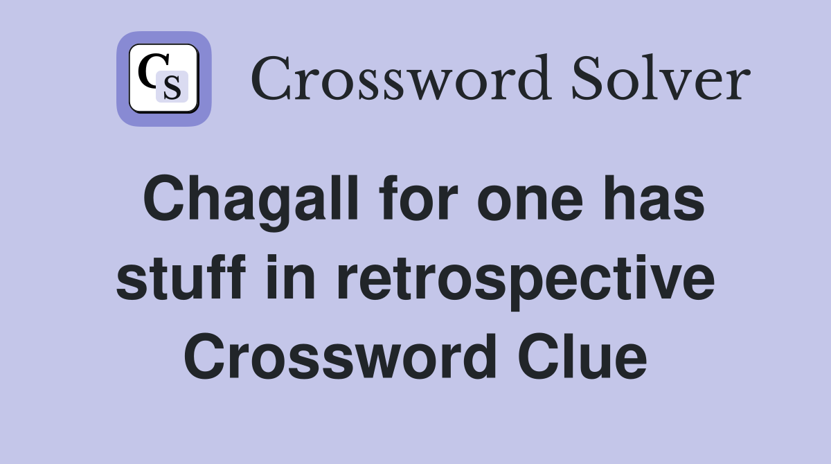 Chagall for one has stuff in retrospective Crossword Clue
