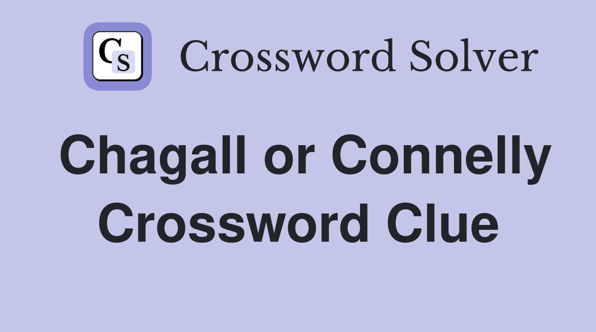 Chagall or Connelly Crossword Clue