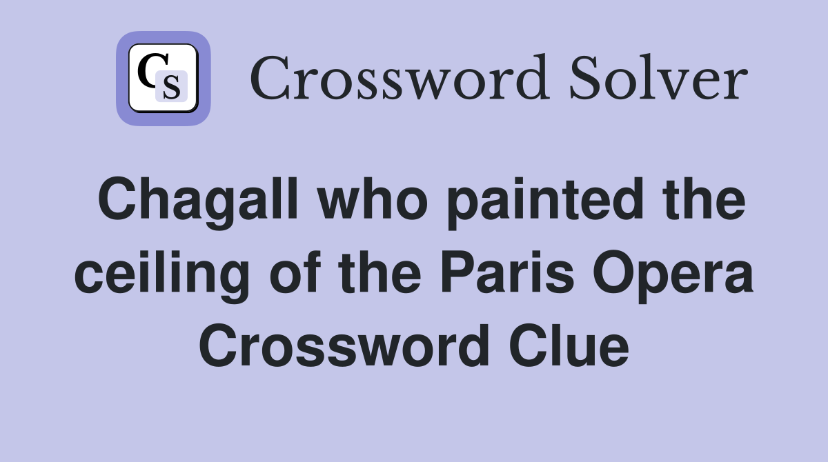 Chagall who painted the ceiling of the Paris Opera Crossword Clue