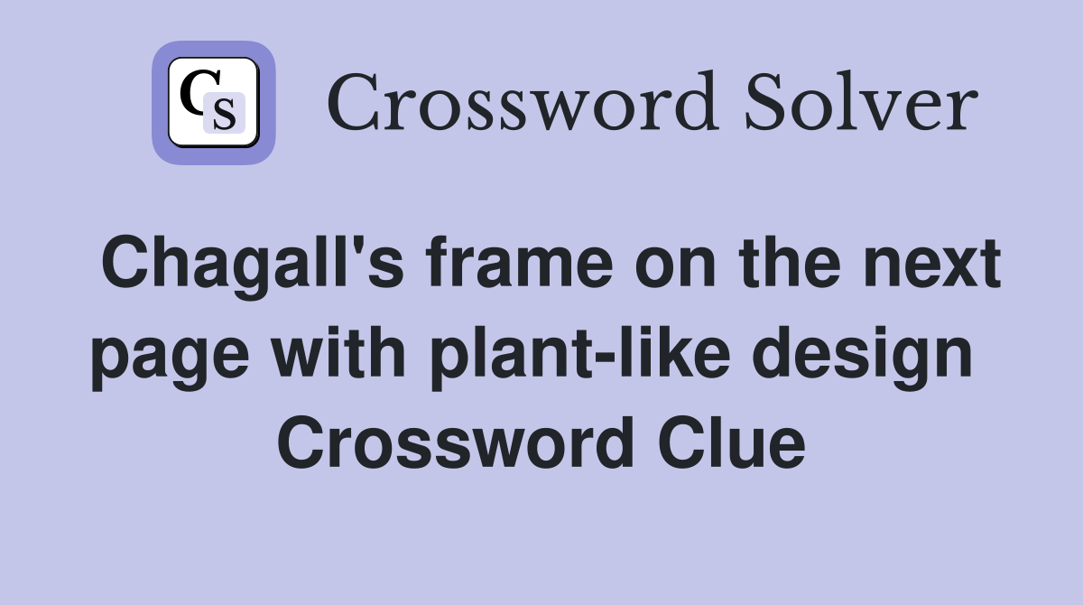 Chagall's frame on the next page with plant-like design  Crossword Clue