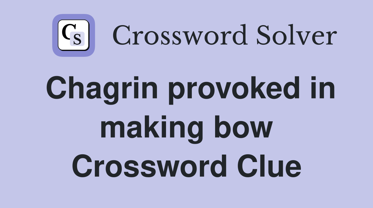 Chagrin provoked in making bow Crossword Clue