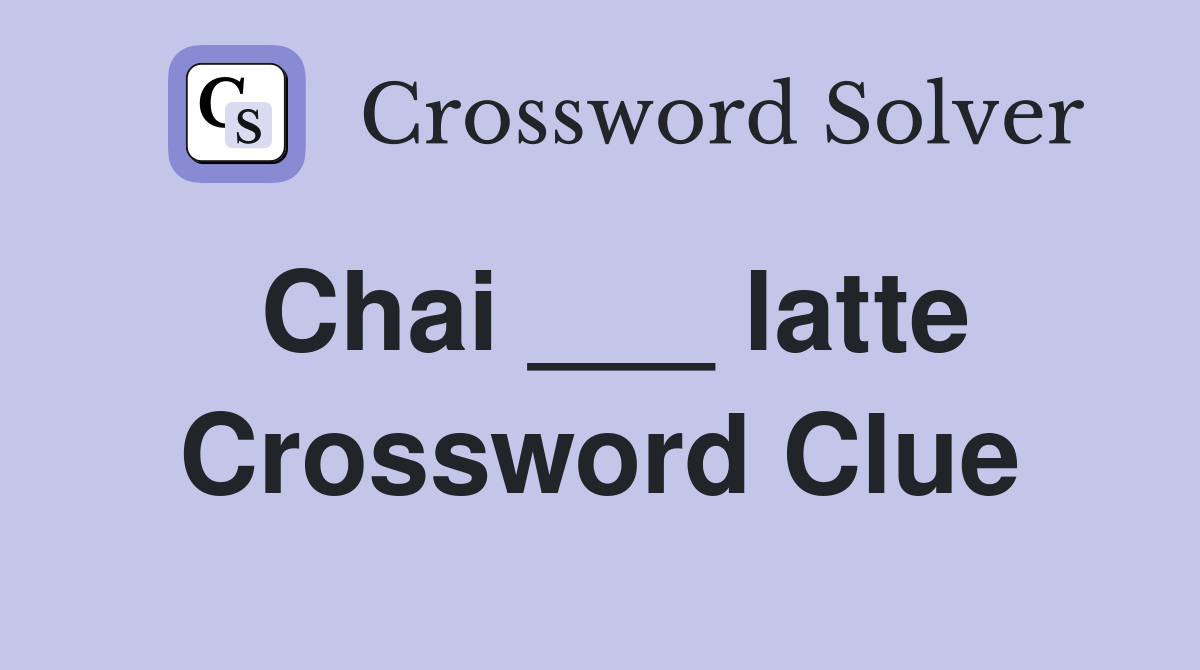 Chai ___ latte Crossword Clue