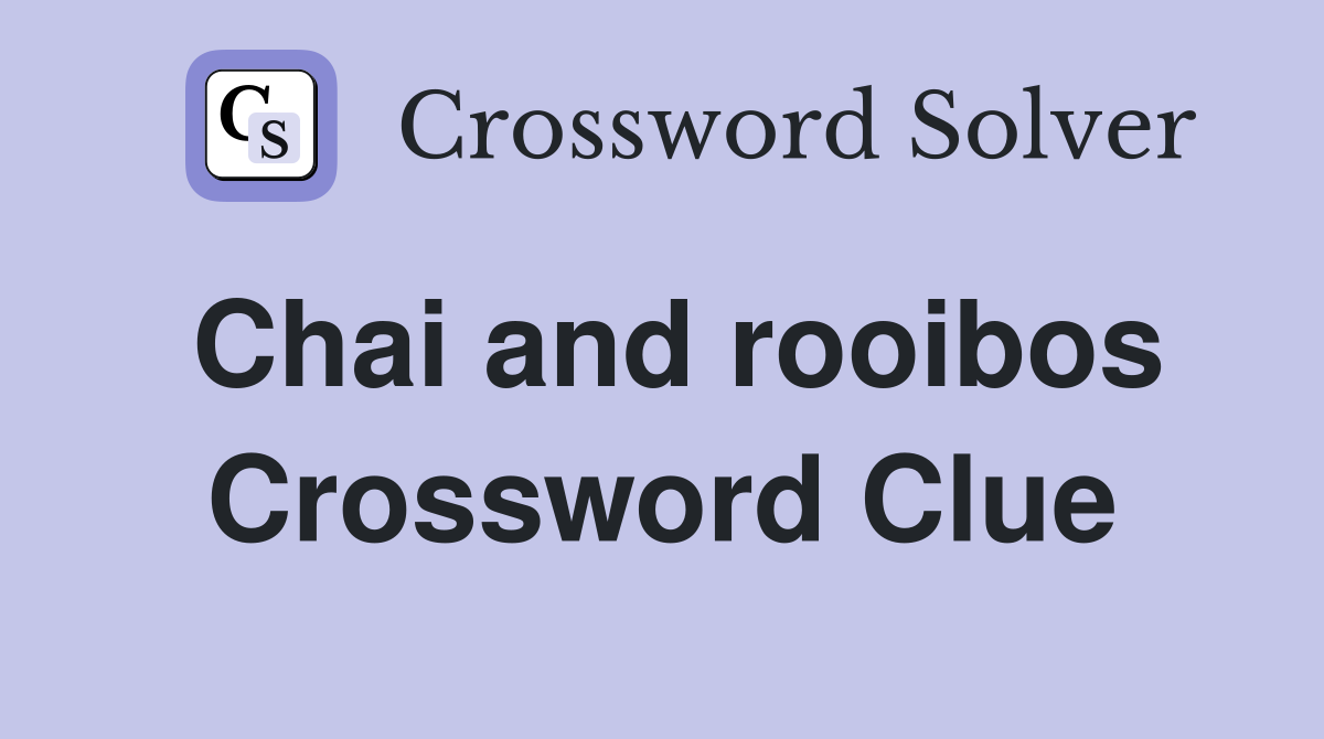 Chai and rooibos Crossword Clue