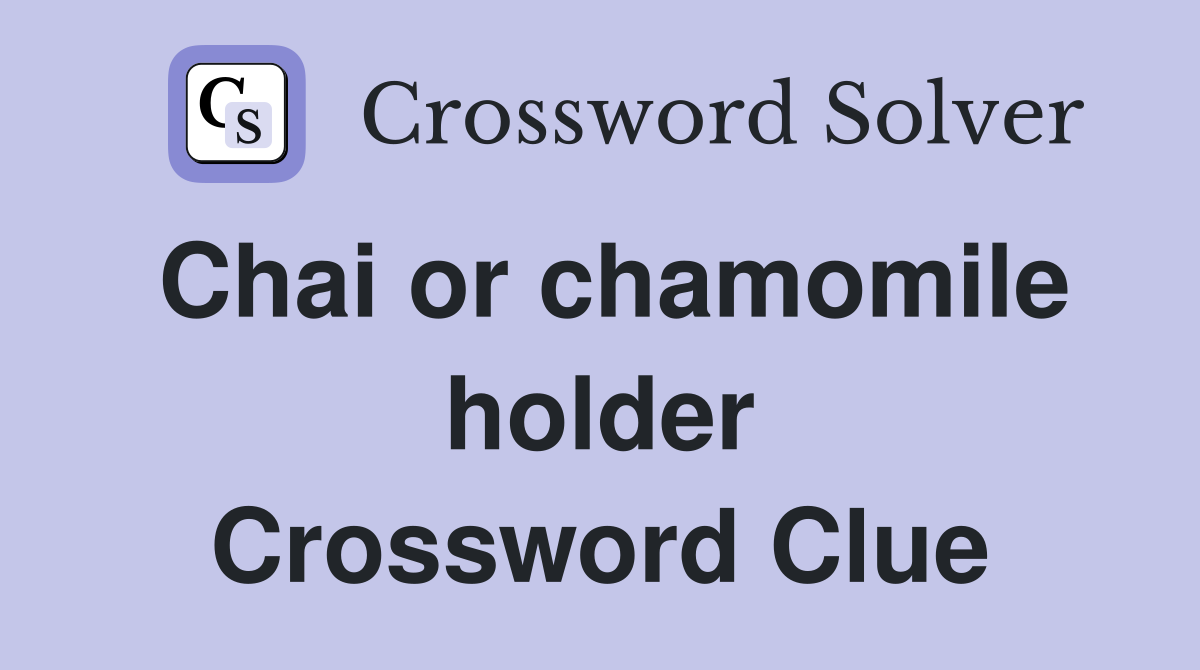 Chai or chamomile holder Crossword Clue