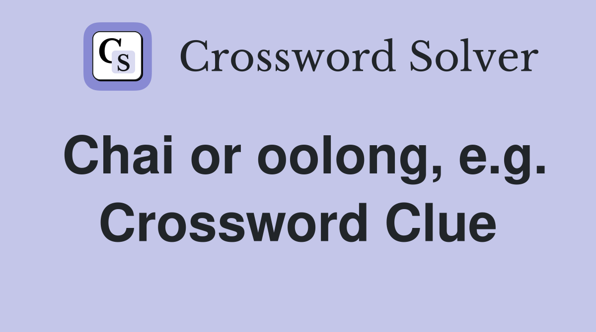 Chai or oolong, e.g. Crossword Clue