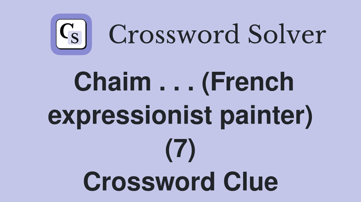 Chaim . . . (French expressionist painter) (7) Crossword Clue