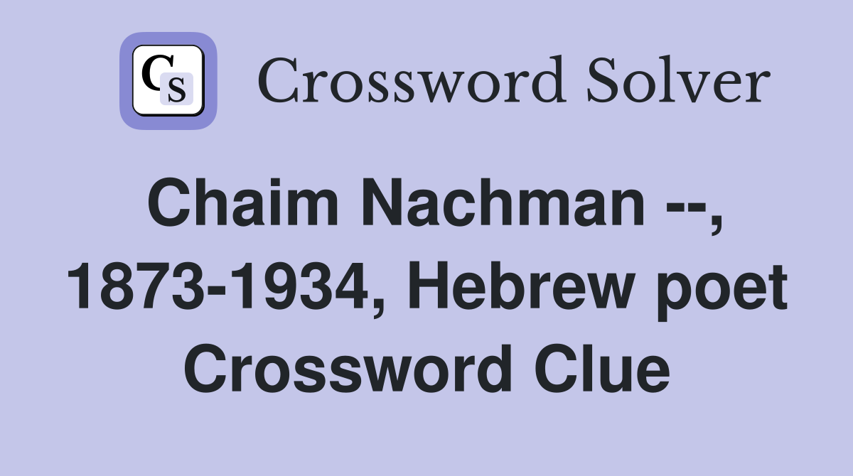 Chaim Nachman --, 1873-1934, Hebrew poet Crossword Clue