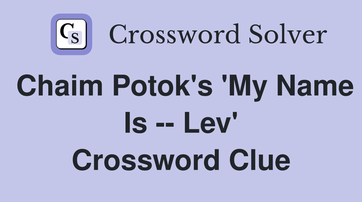 Chaim Potok's 'My Name Is -- Lev' Crossword Clue