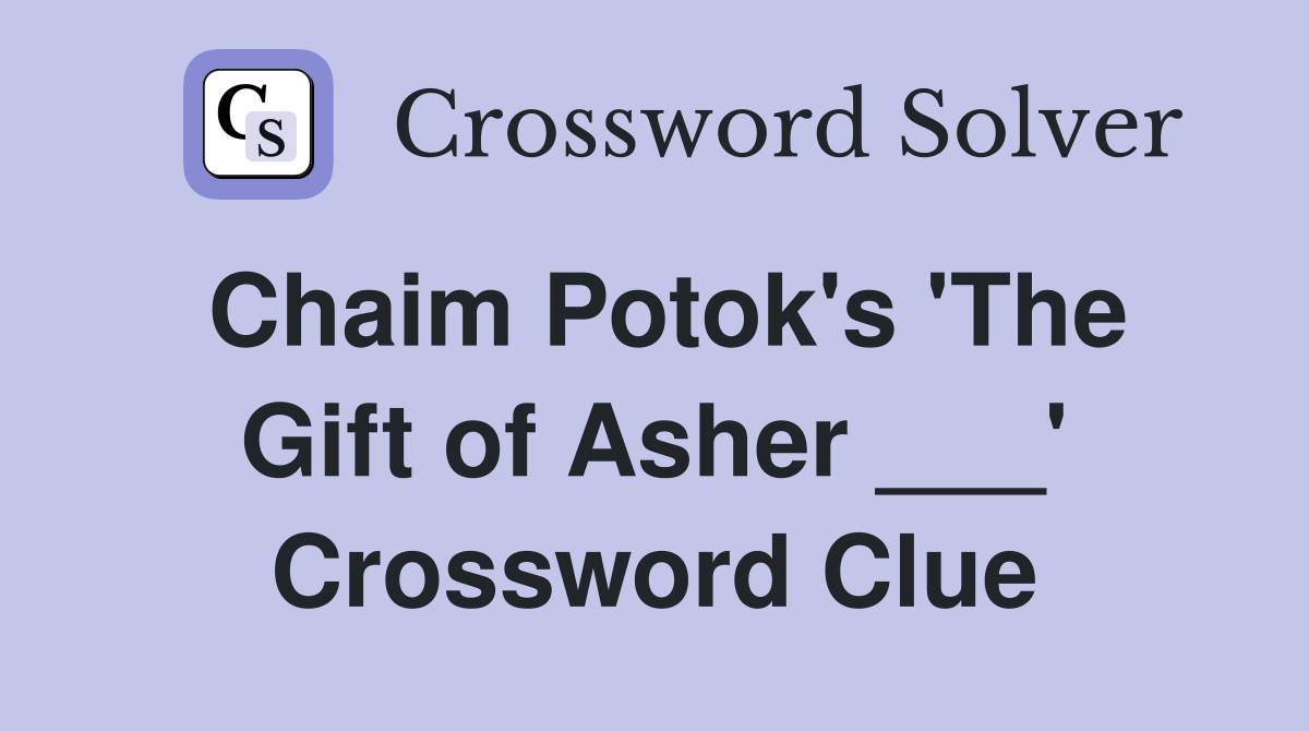 Chaim Potok's 'The Gift of Asher ___' Crossword Clue