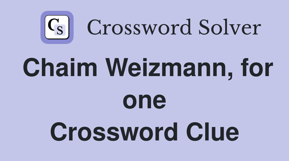 Chaim Weizmann, for one Crossword Clue