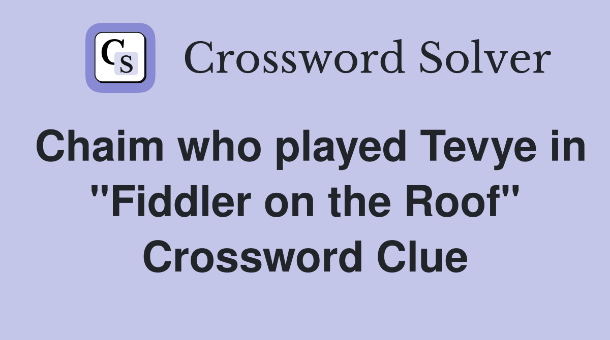 Chaim who played Tevye in "Fiddler on the Roof" Crossword Clue