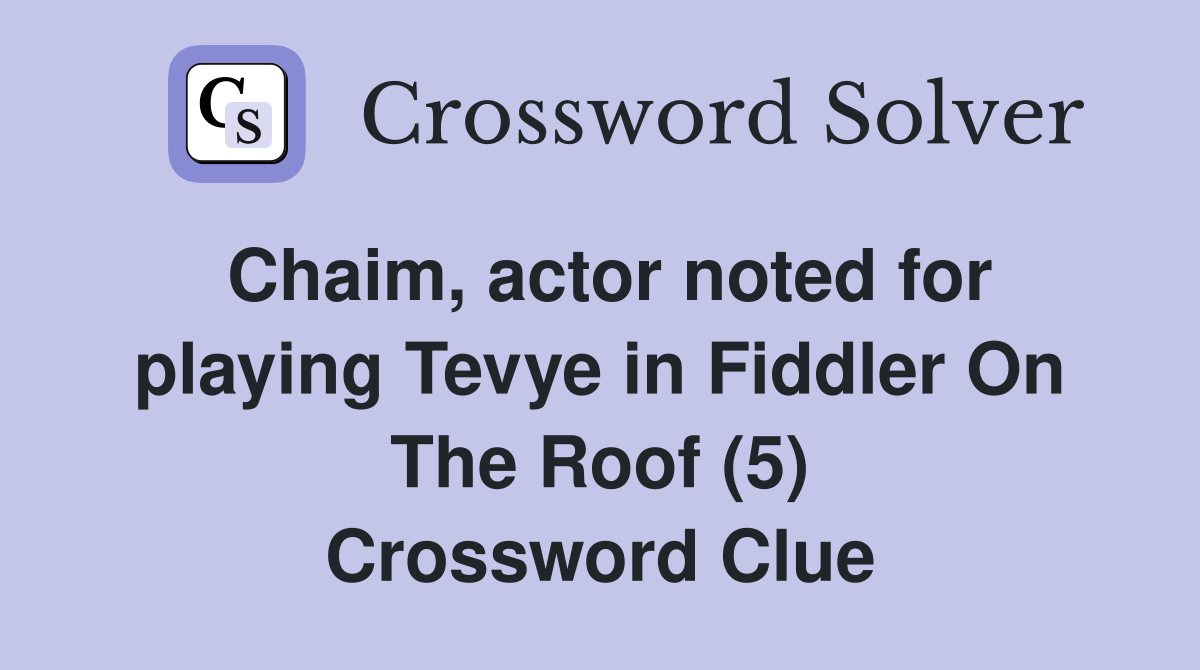 Chaim, actor noted for playing Tevye in Fiddler On The Roof (5) Crossword Clue