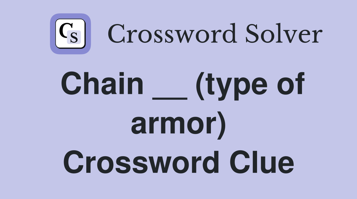 Chain __ (type of armor) Crossword Clue