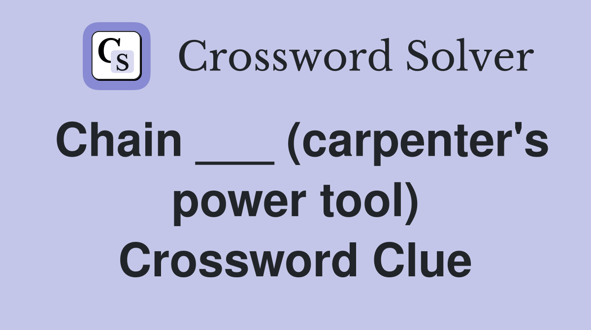 Chain ___ (carpenter's power tool) Crossword Clue