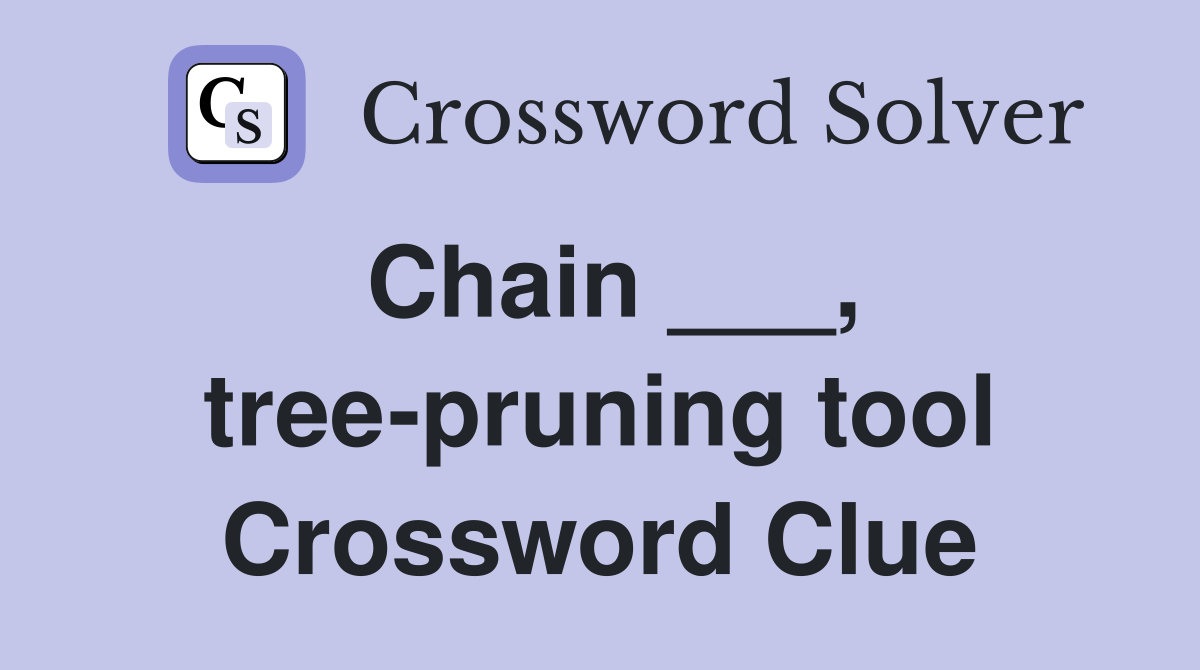 Chain ___, tree-pruning tool Crossword Clue