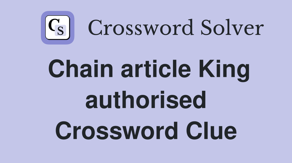Chain article King authorised Crossword Clue