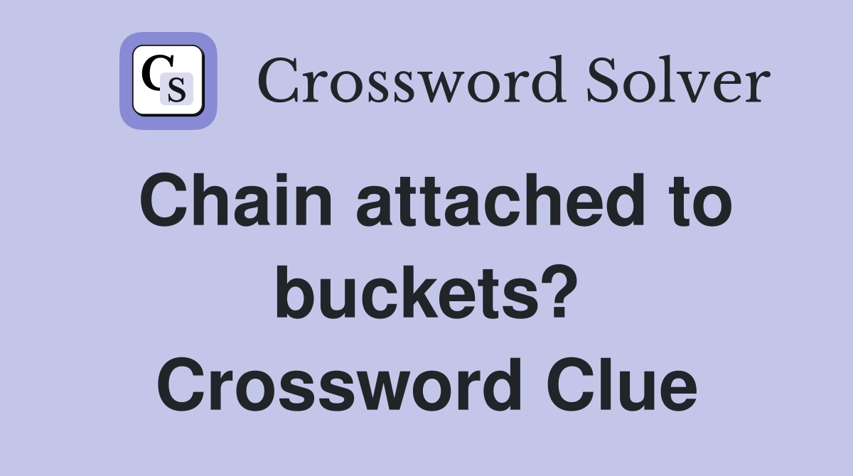 Chain attached to buckets? Crossword Clue