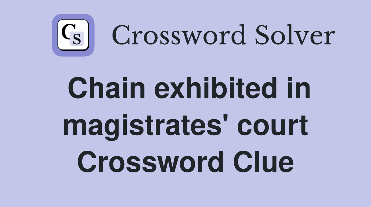 Chain exhibited in magistrates' court Crossword Clue