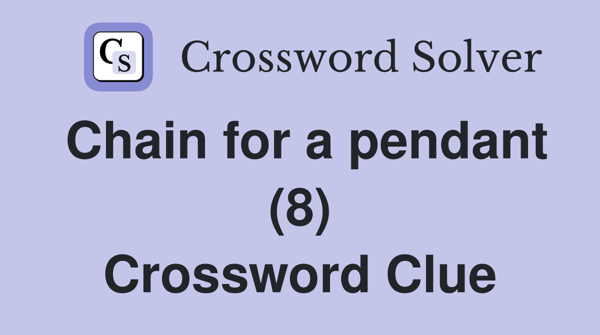 Chain for a pendant (8) Crossword Clue