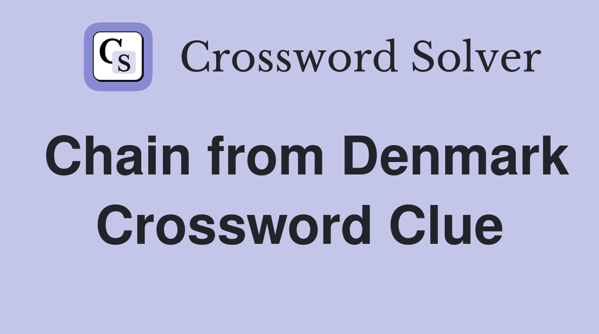 Chain from Denmark Crossword Clue