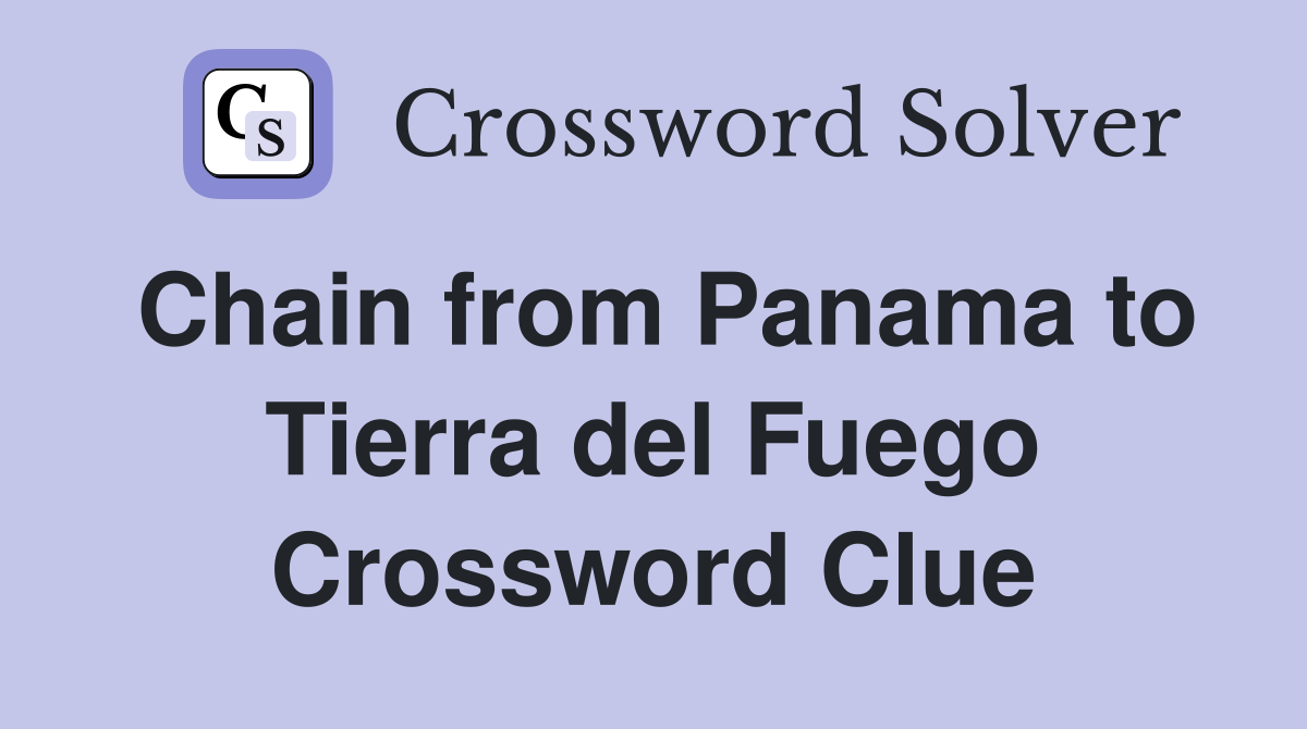 Chain from Panama to Tierra del Fuego Crossword Clue
