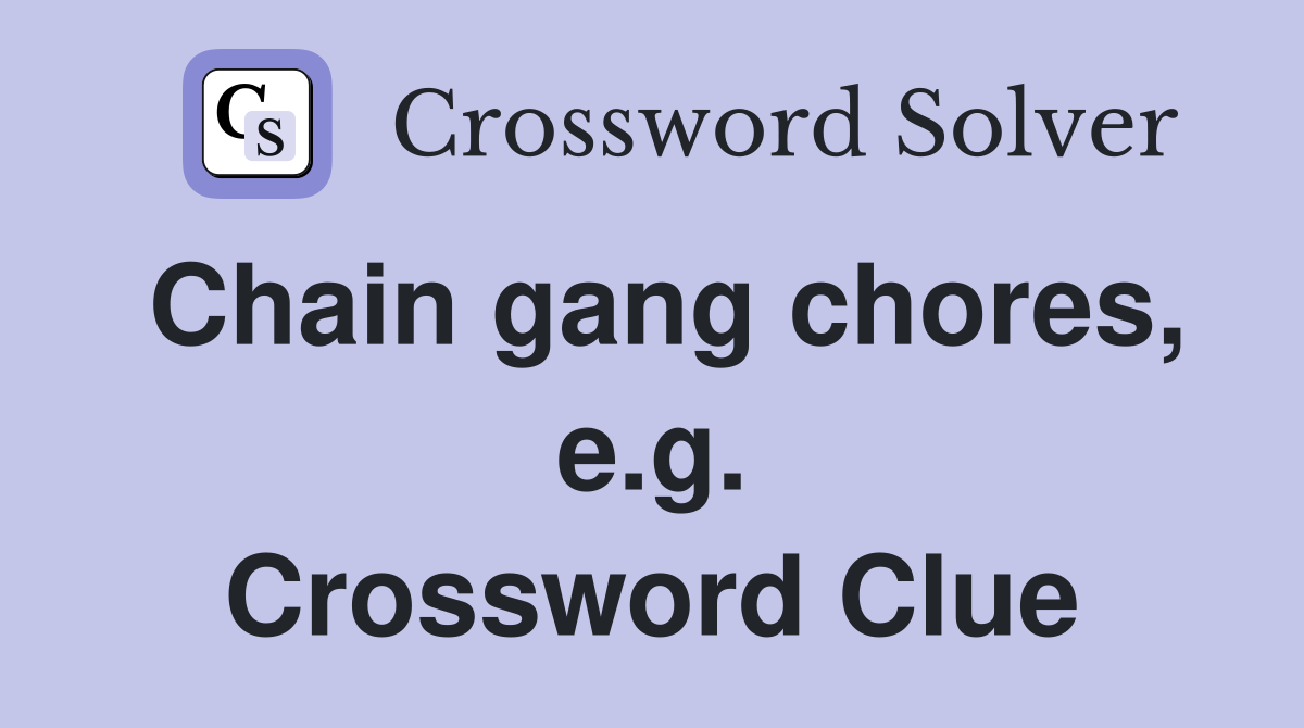 Chain gang chores, e.g. Crossword Clue