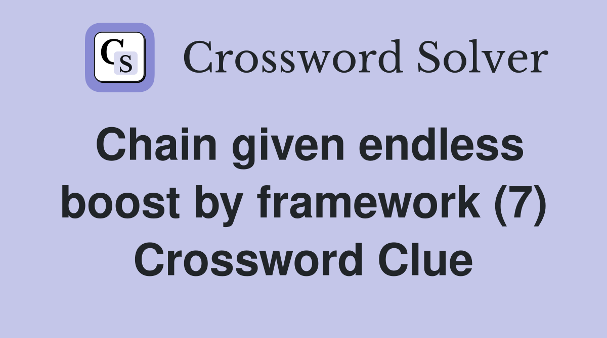 Chain given endless boost by framework (7) Crossword Clue
