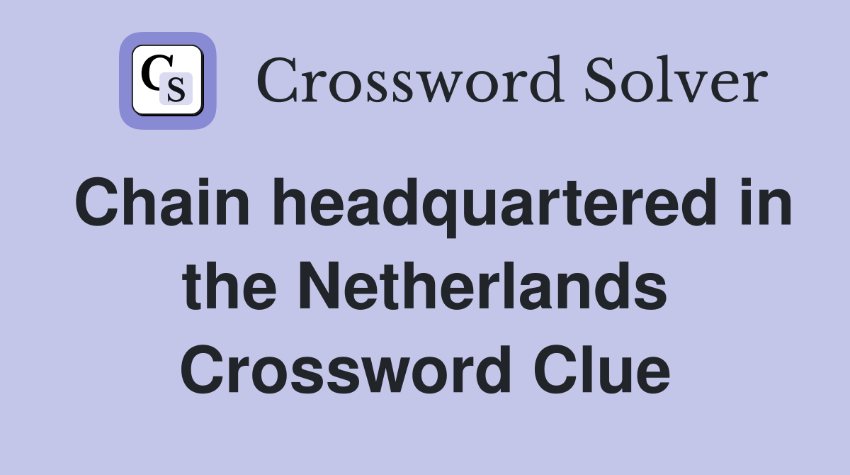 Chain headquartered in the Netherlands Crossword Clue