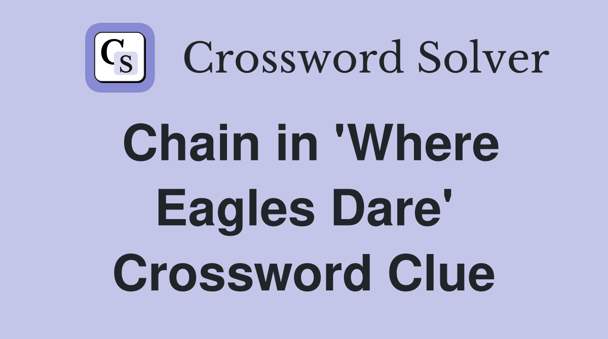 Chain in 'Where Eagles Dare' Crossword Clue