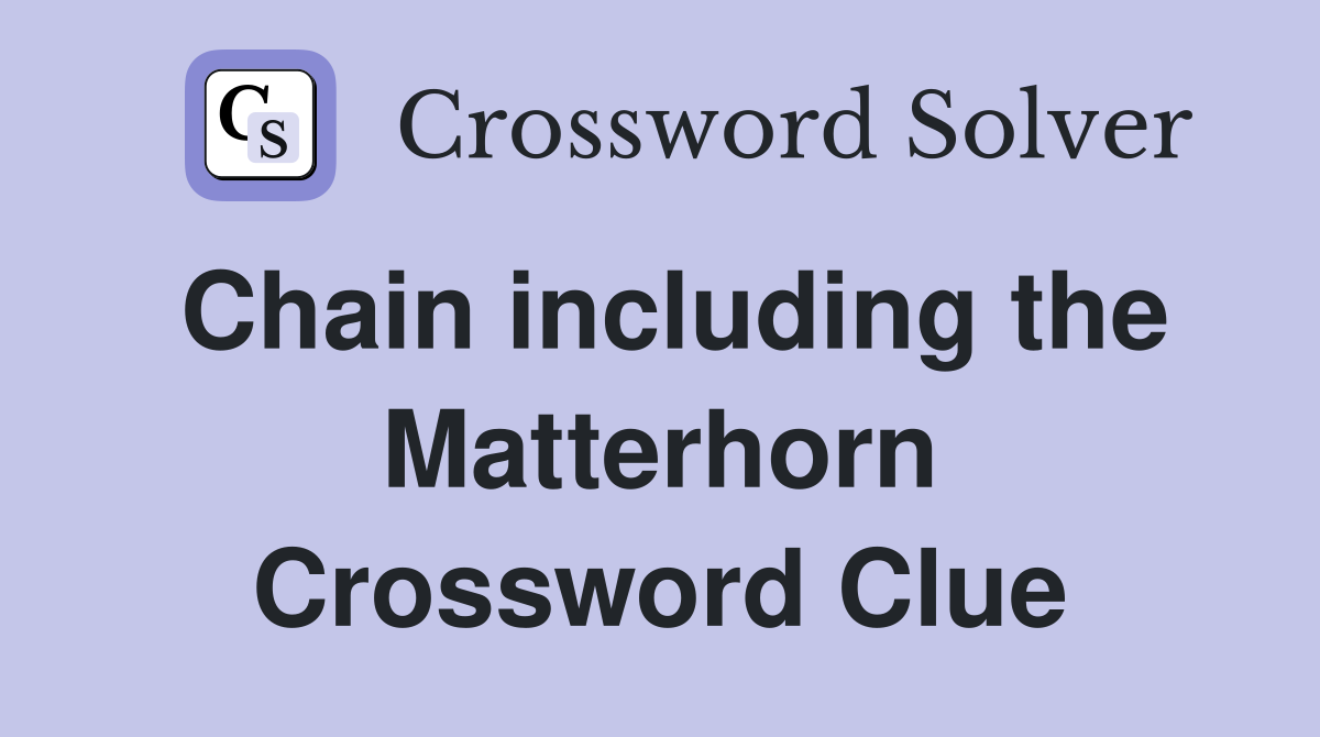 Chain including the Matterhorn Crossword Clue
