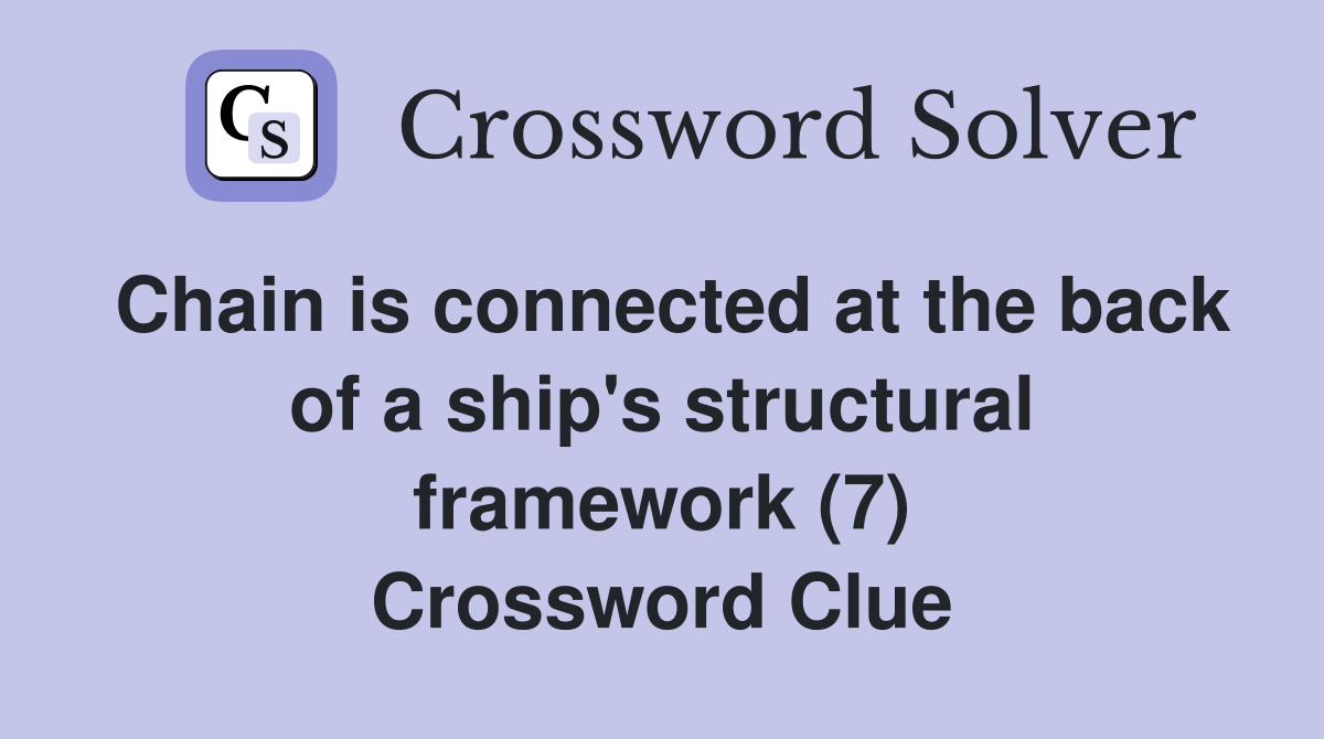 Chain is connected at the back of a ship's structural framework (7) Crossword Clue
